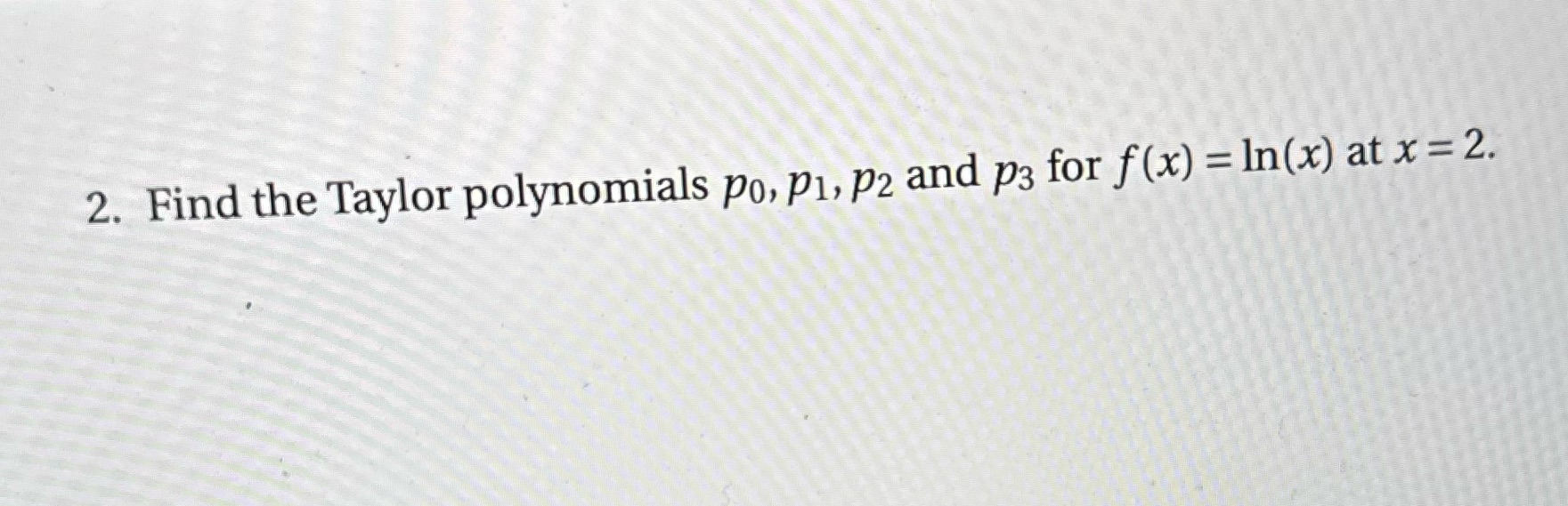 2. Find the Taylor polynomials po, p1, p2 and p3
