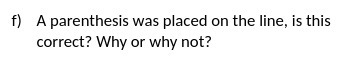 f) A parenthesis was placed on the line, is this