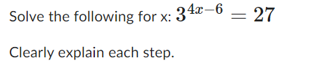 Solve the following for x: 3 4x-6 = 27 Clearly