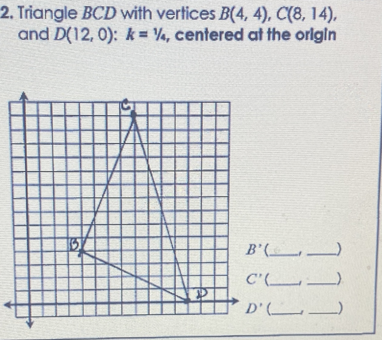 2. Triangle BCD with verlices B(4, 4), C(8, 14),