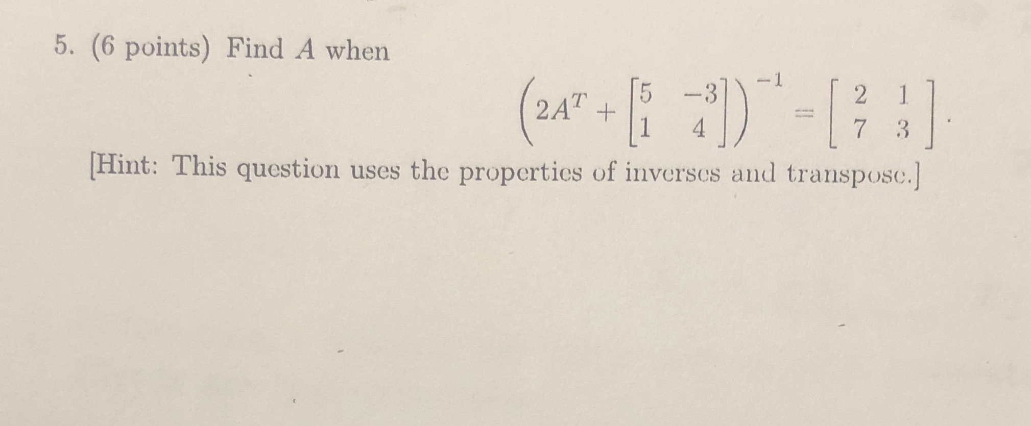 5. (6 points) Find A when - 1 5 2AT + 3 Hint: