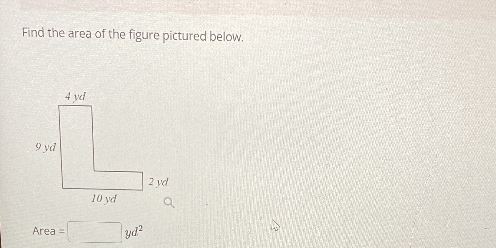 Find the area of the figure pictured below. 4 yd