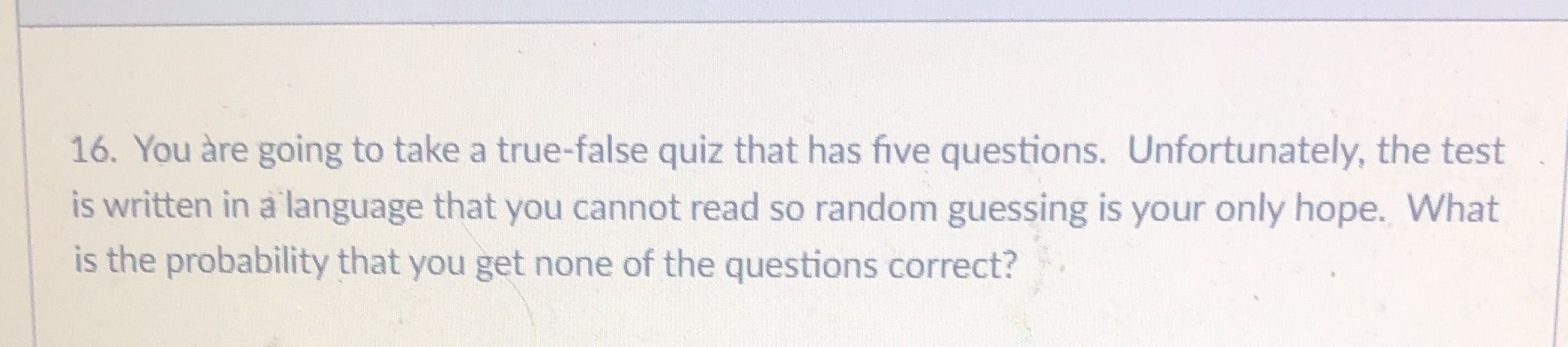 16. You are going to take a true-false quiz that