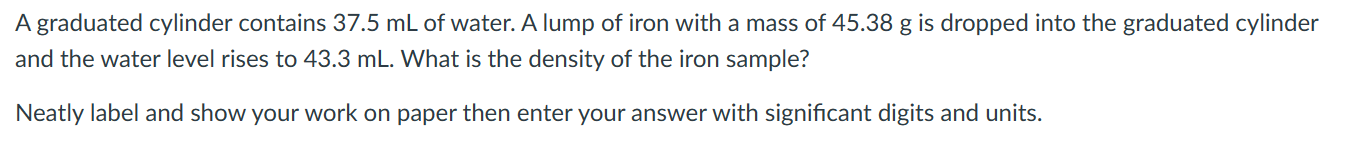 A graduated cylinder contains 37.5 mL of water. A
