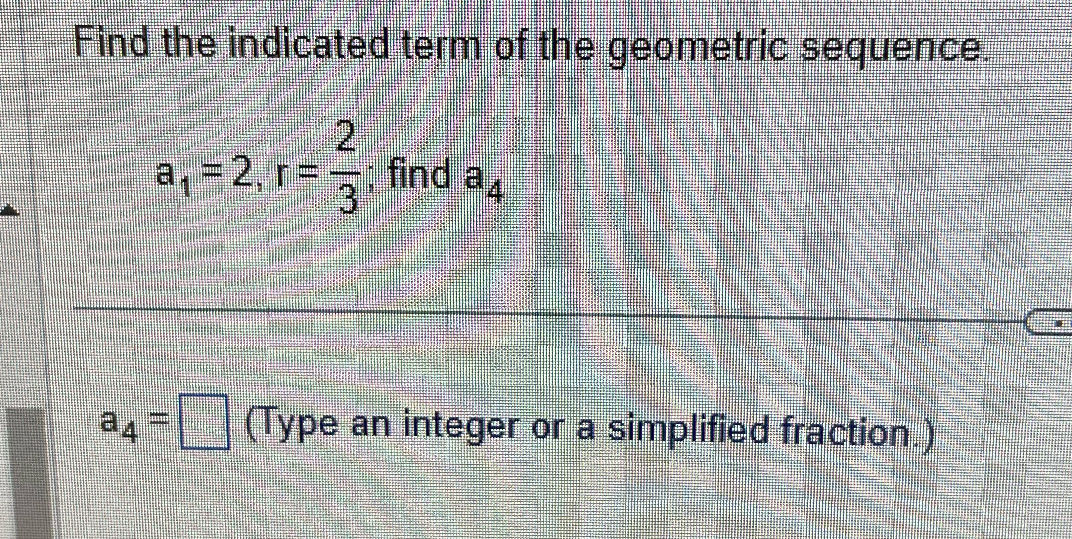 Find the indicated term of the geometric sequence