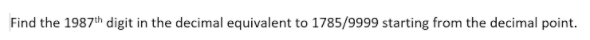 1. Find the 1987th digit in the decimal