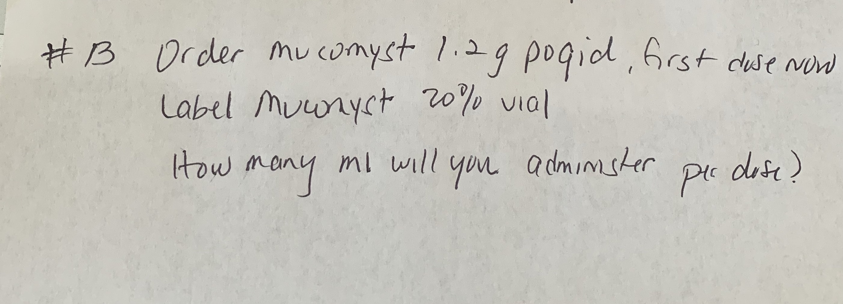 # B Order mucomyst 1 2 9 pogid, first dose Now