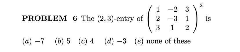 2 NO 3 PROBLEM 6 The (2, 3)-entry of 2 -3 1 is 3