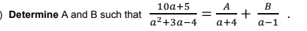 10a+5 A B Determine A and B such that + a2+3a-4