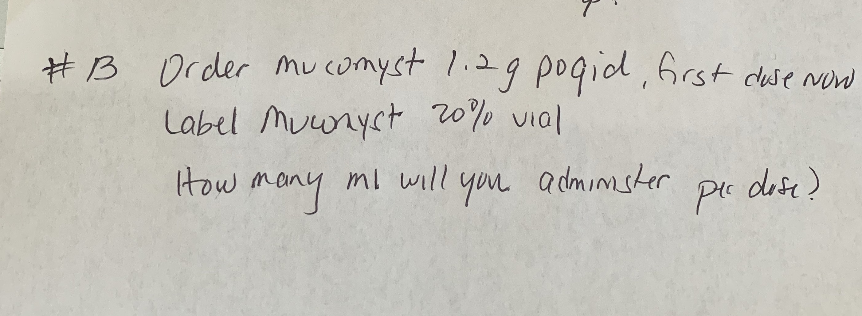 # B Order mucomyst 1. 2 9 pogid, first dose Now