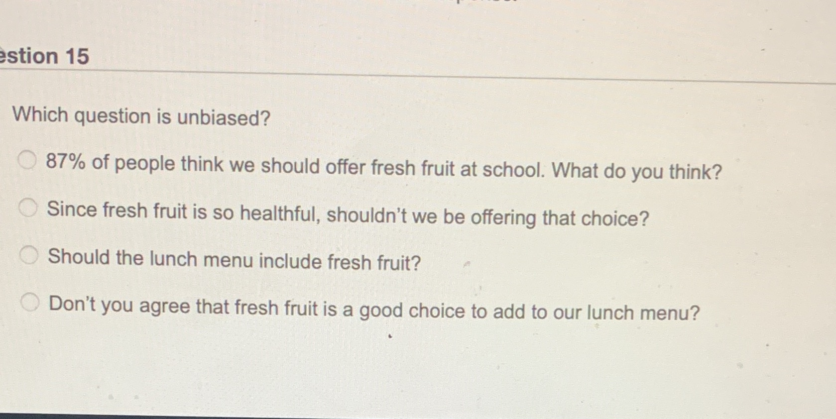 stion 15 Which question is unbiased? 87% of
