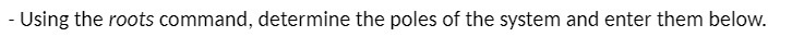 Using the roots command, determine the poles of