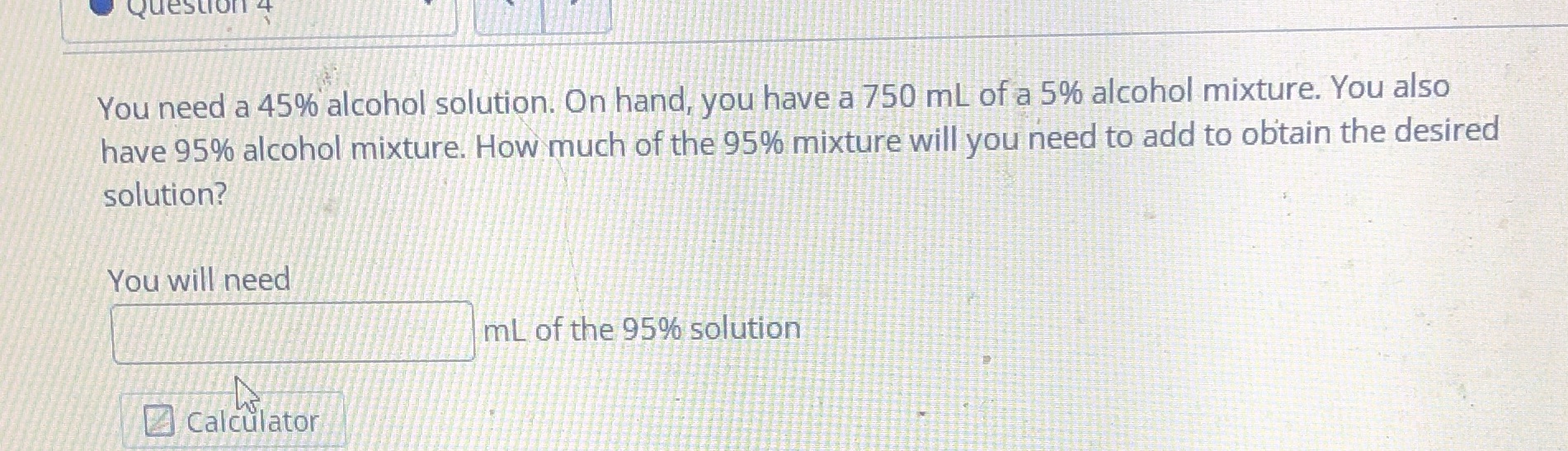 Question 4 You need a 45% alcohol solution. On