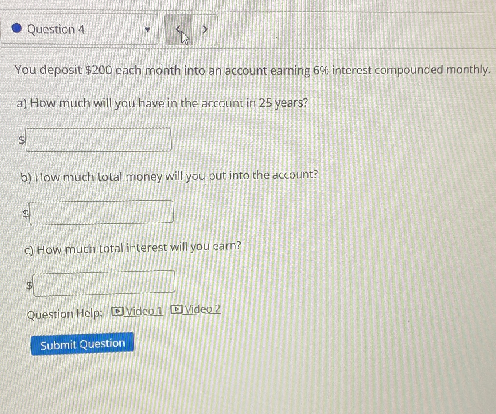 Question 4 You deposit $200 each month into an