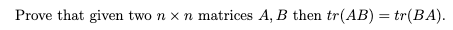 Prove that given two n x n matrices A, B then