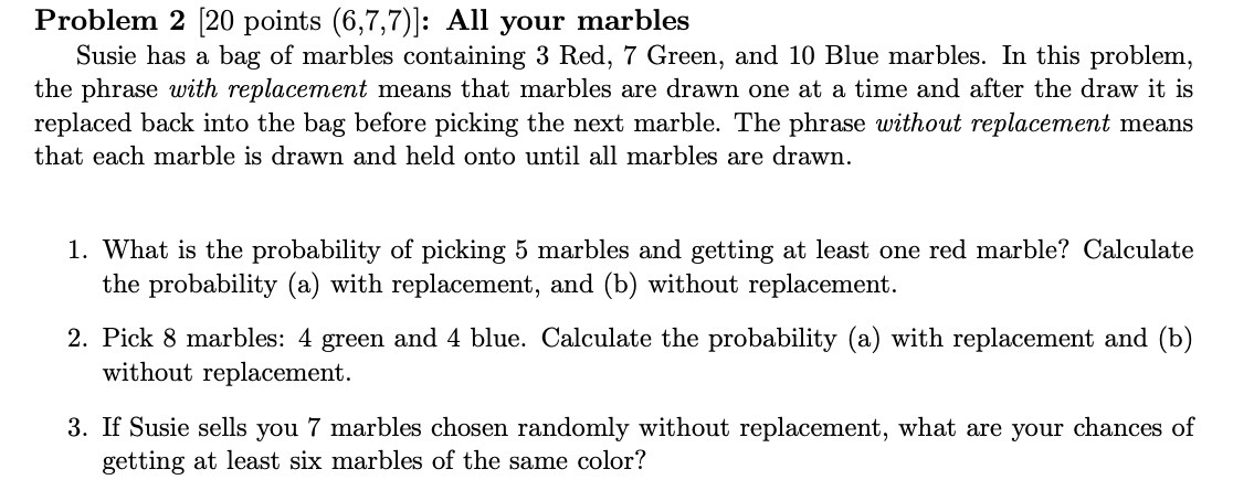 Problem 2 [20 points (6,7,7)]: All your marbles