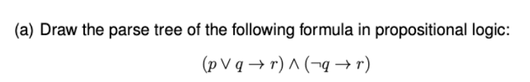 (a) Draw the parse tree of the following formula