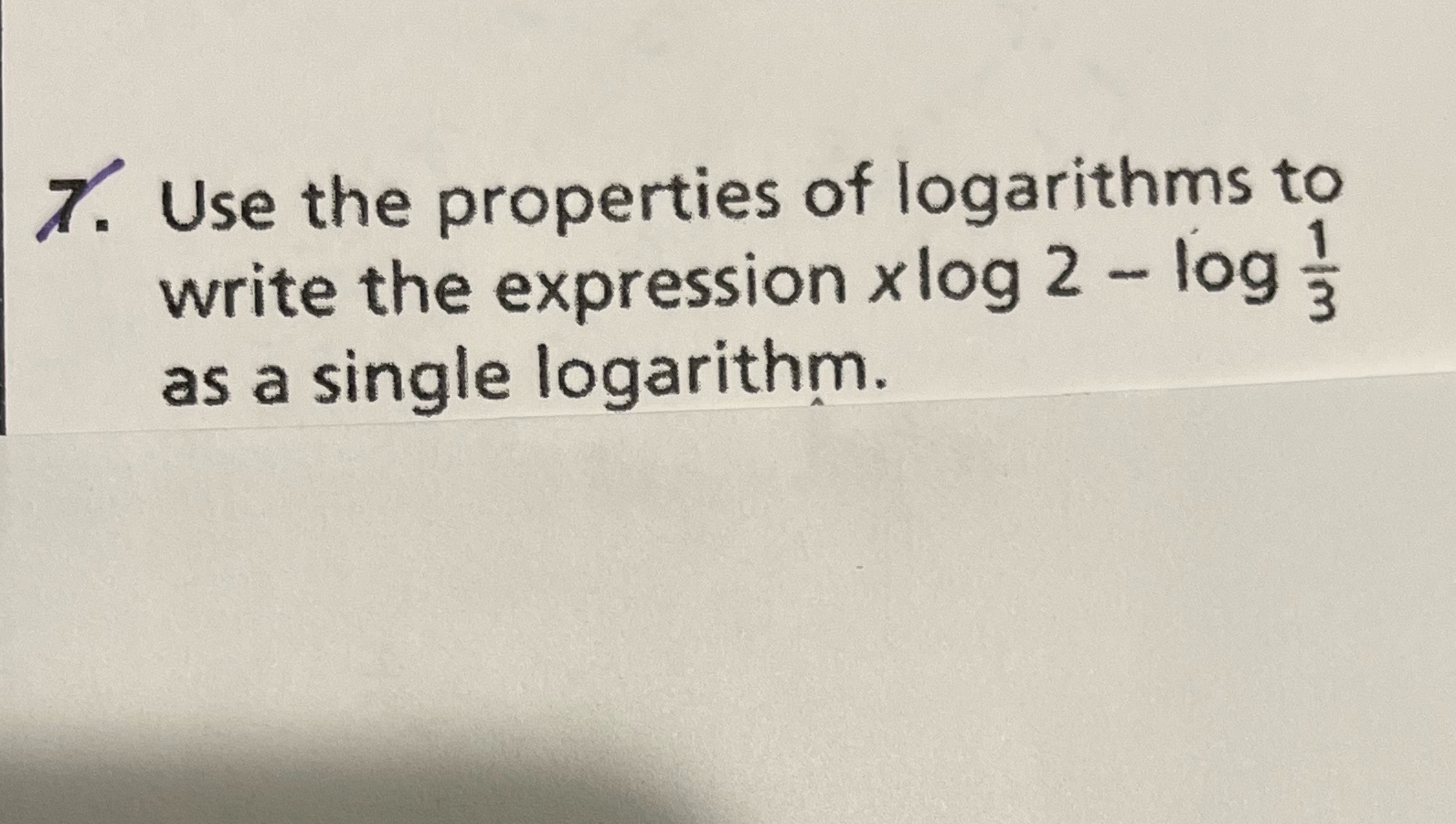 7. Use the properties of logarithms to write the