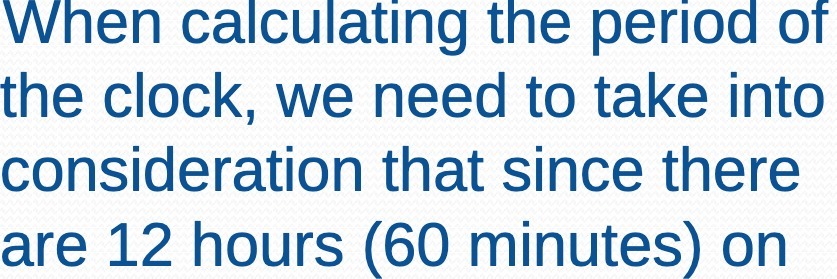 When calculating the period of the clock, we need