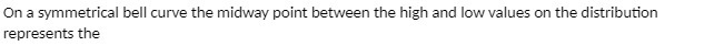 On a symmetrical bell curve the midway point