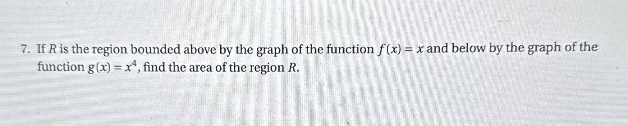 7. If R is the region bounded above by the graph