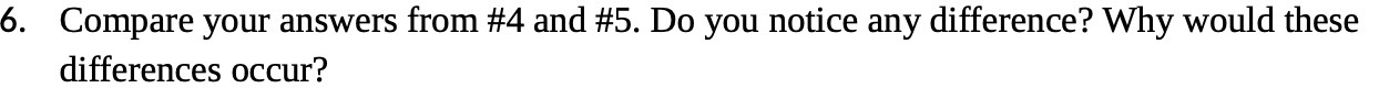 6. Compare your answers from #4 and #5. Do you