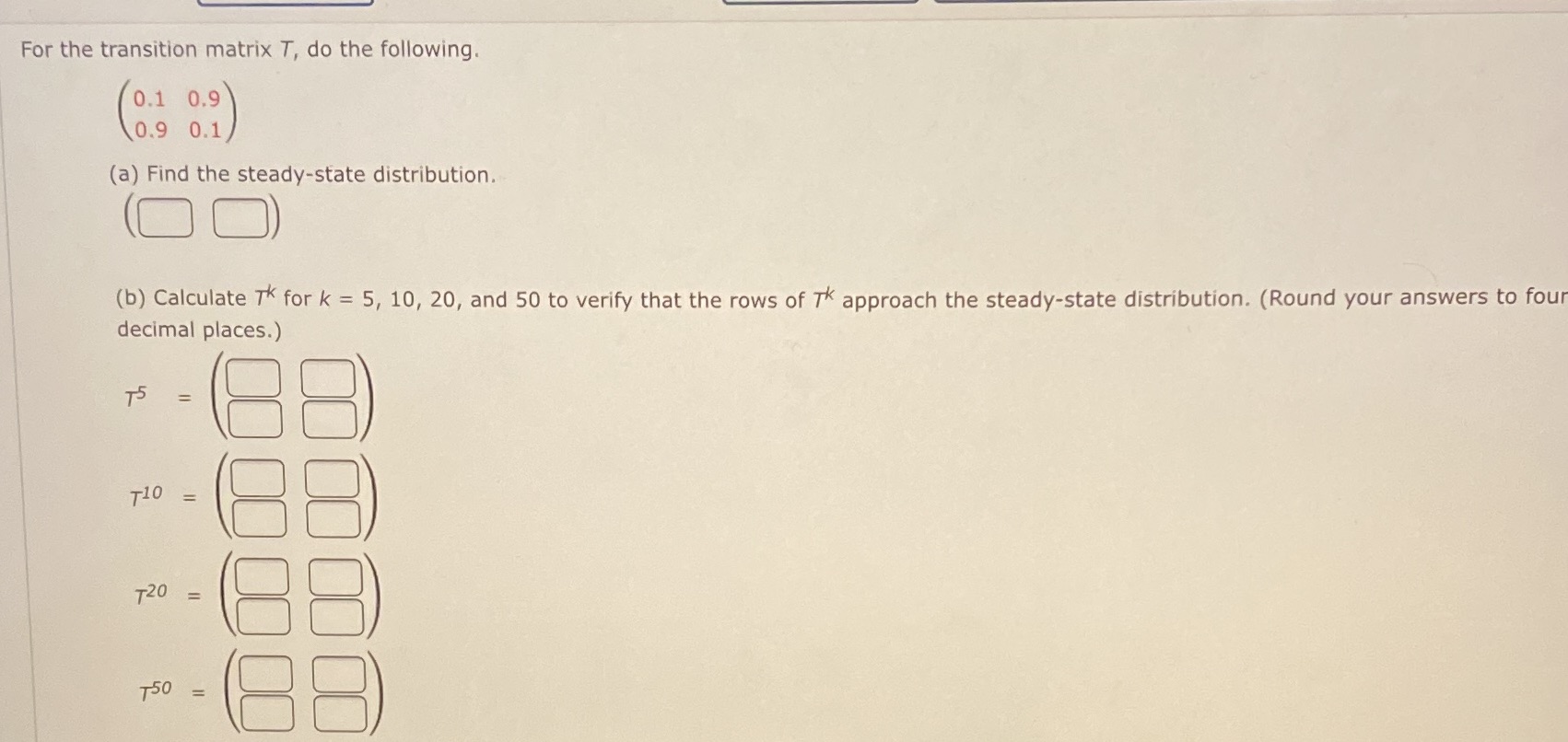 For the transition matrix T, do the following.