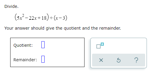 question 5 Divide. (5x - 22x + 18) + (x -3) Your