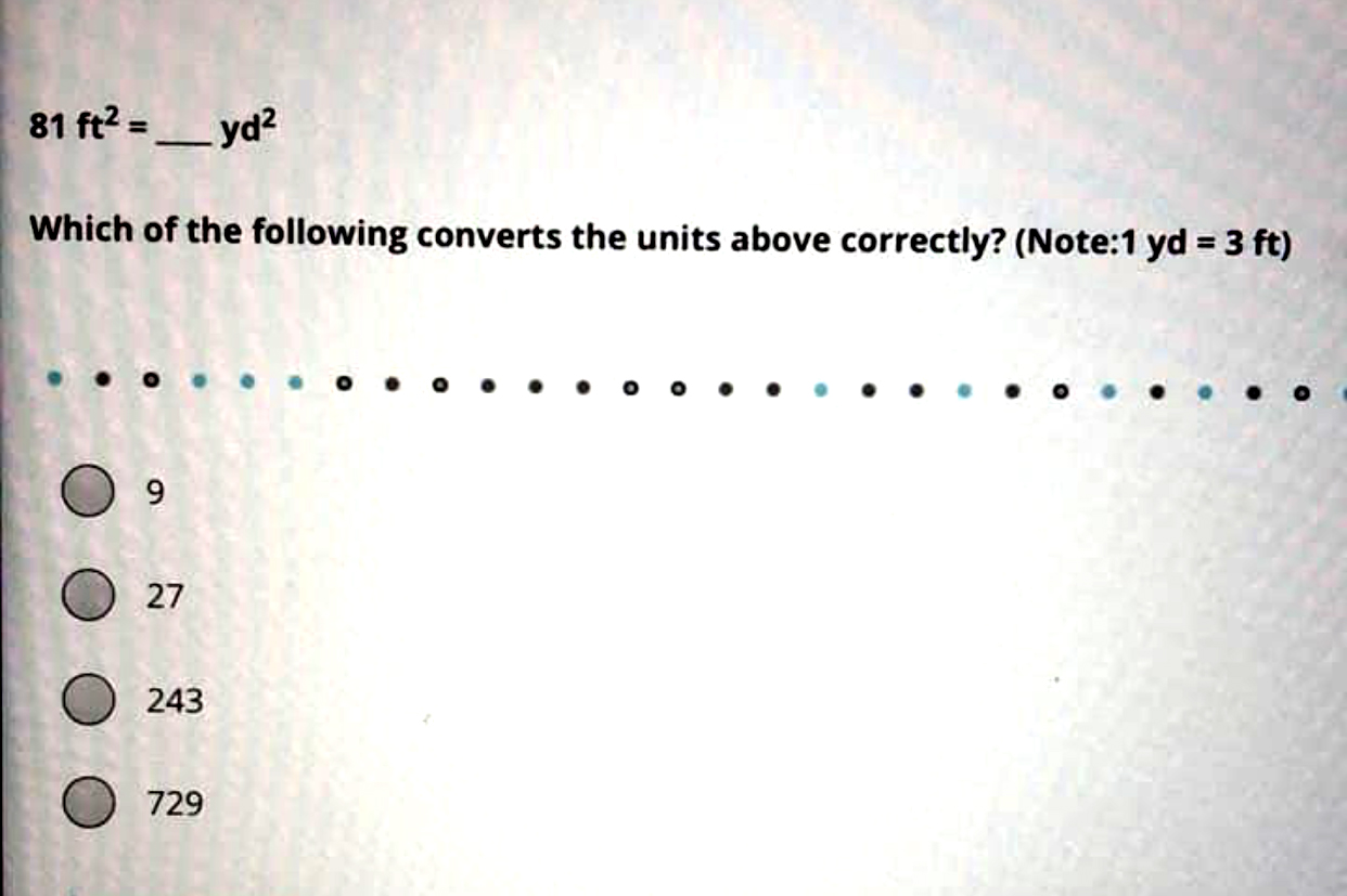 81 ft2 = _yd2 Which of the following converts the
