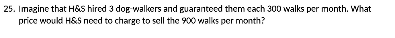 25. Imagine that H&S hired 3 dog-walkers and