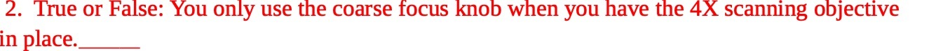 2. True or False: You only use the coarse focus