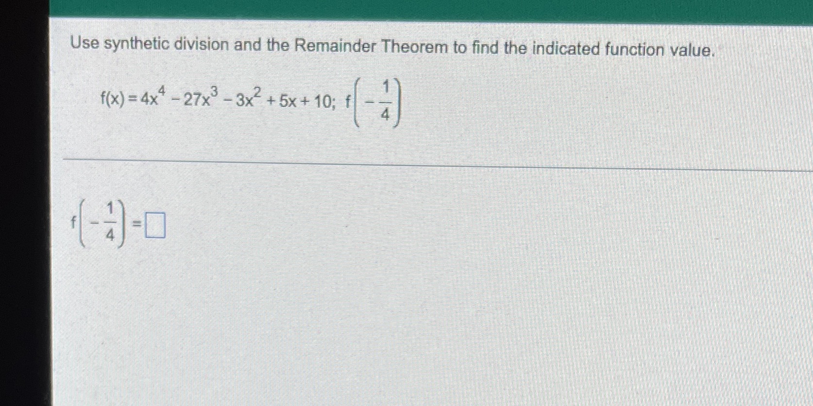Use synthetic division and the Remainder Theorem