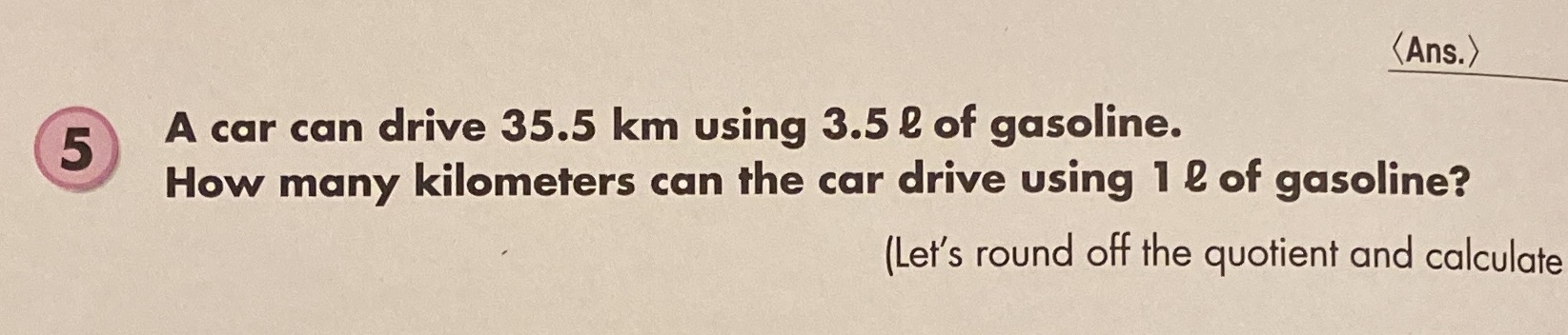 (Ans.) 5 A car can drive 35.5 km using 3.5 2 of