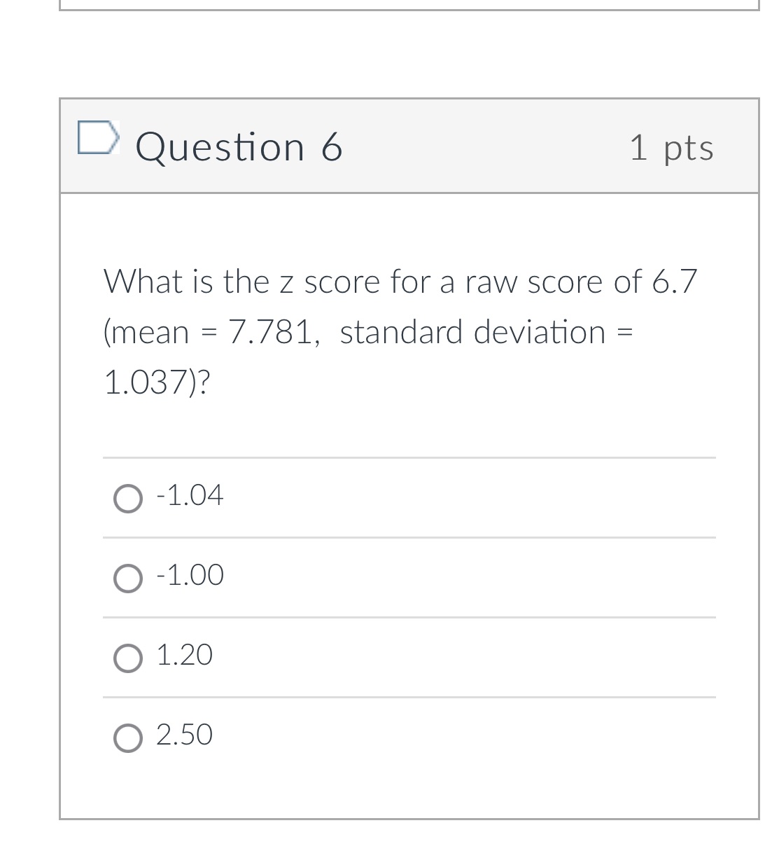 D Question 6 1 pts What is the Z score for a raw
