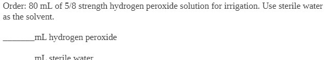 Order: 80 mL of 5/8 strength hydrogen peroxide