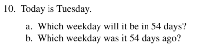 10, Today is Tuesday a. Which weekday will it be