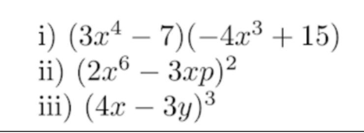 i) (3x4 - 7) (-4x3 + 15 ii) (2x6 - 3xp 2 iii) (4x