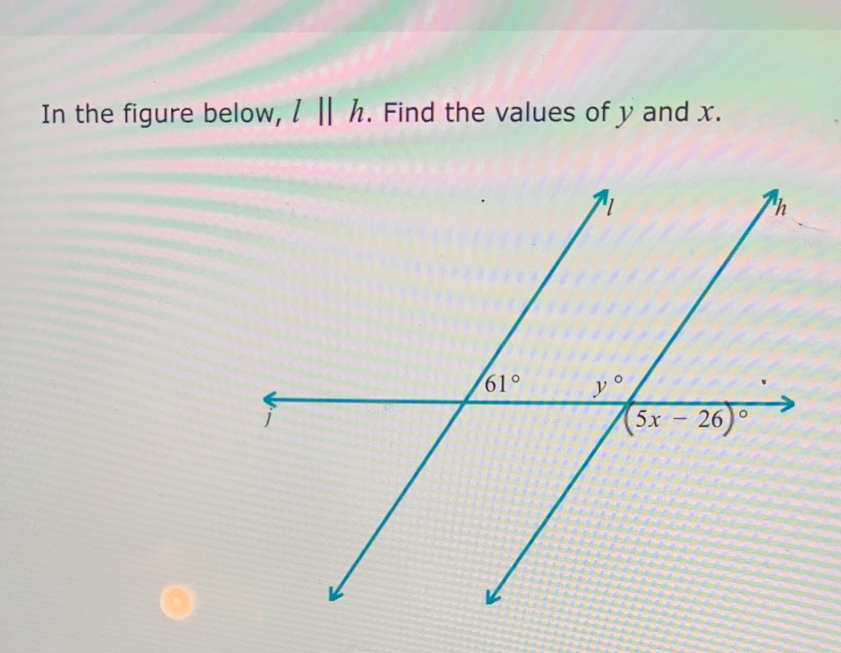In the figure below, / | | h. Find the values of