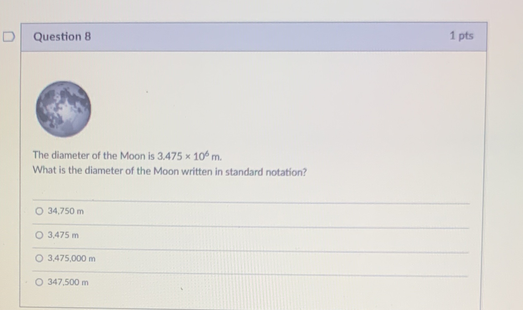 D Question 8 1 pts The diameter of the Moon is