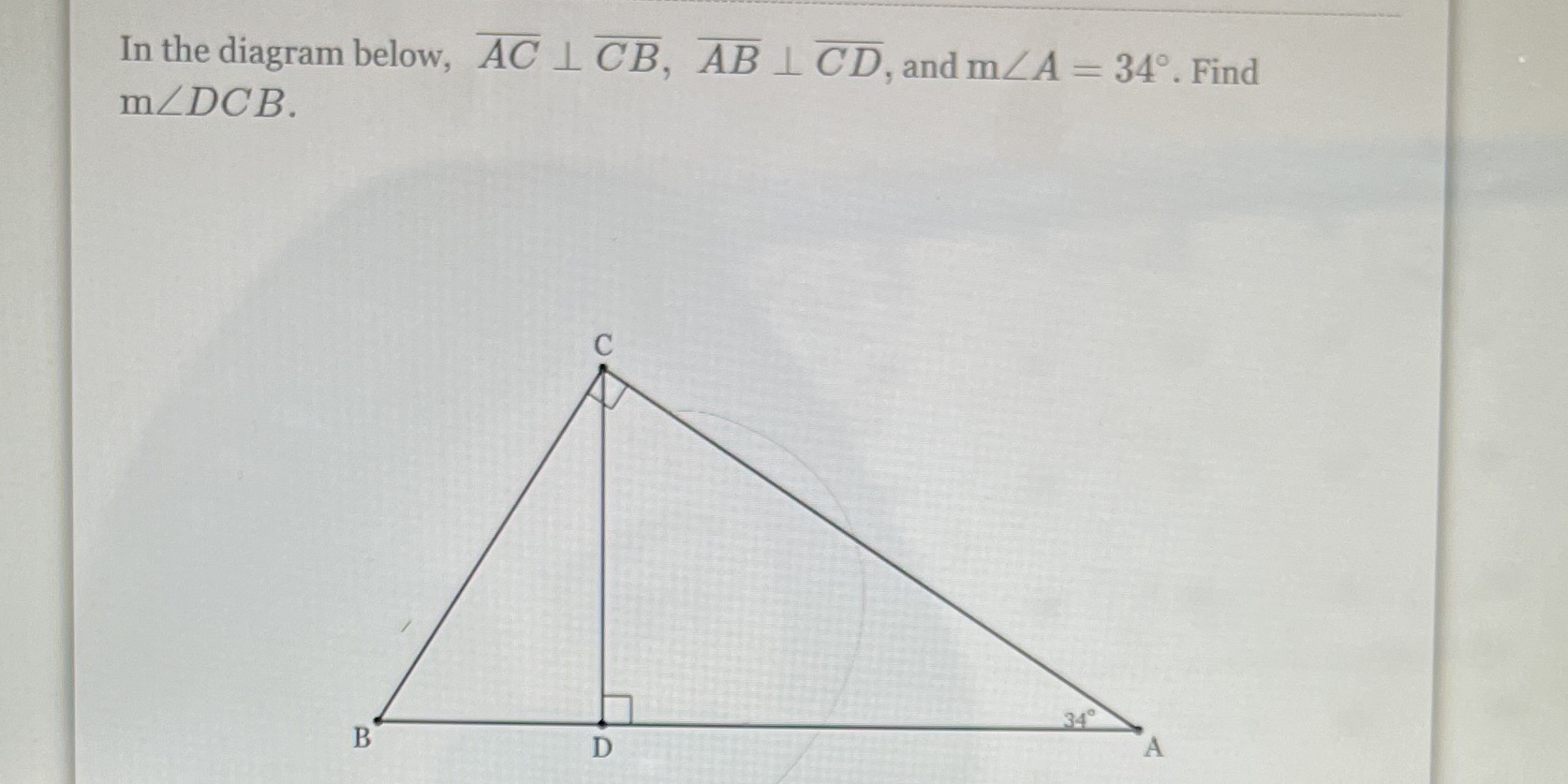 In the diagram below, AC I CB, AB I CD, and mZA =