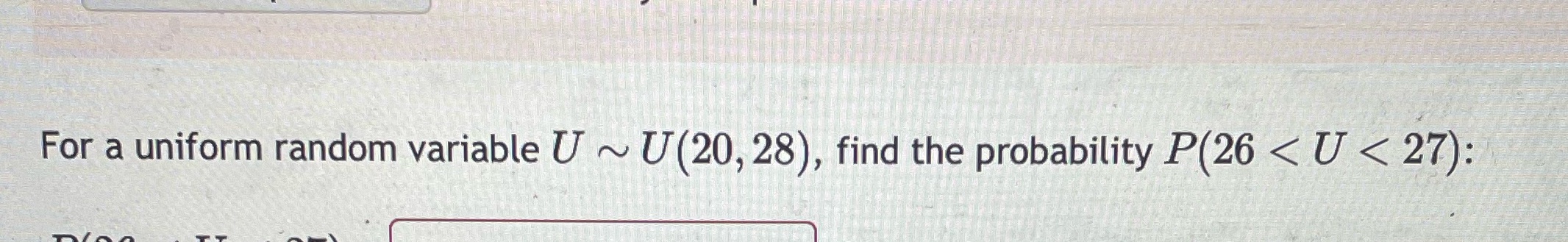 For a uniform random variable U ~U(20, 28), find