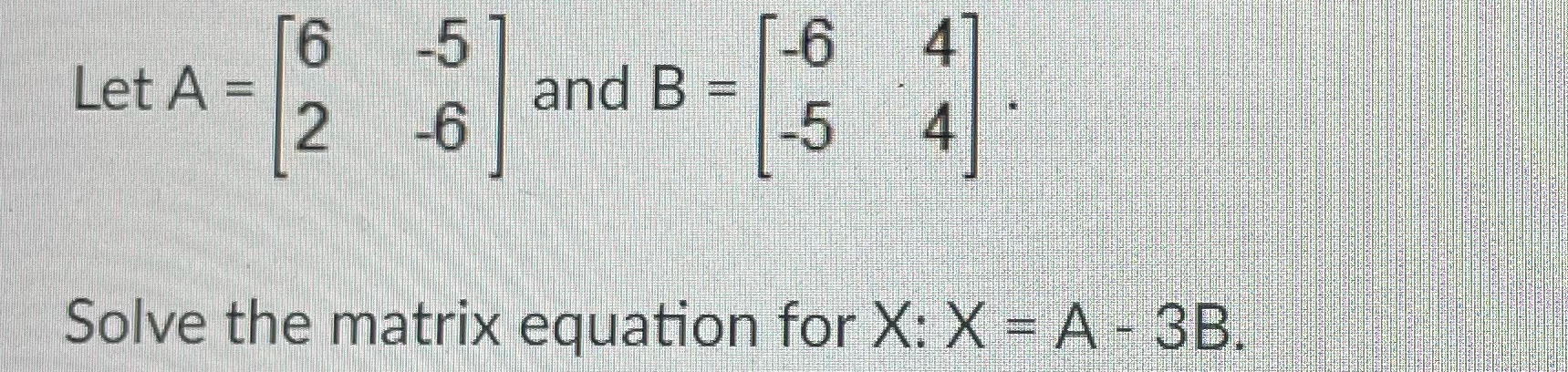 Q5 1 0 Let A = NO and B = -6 5 Solve the matrix