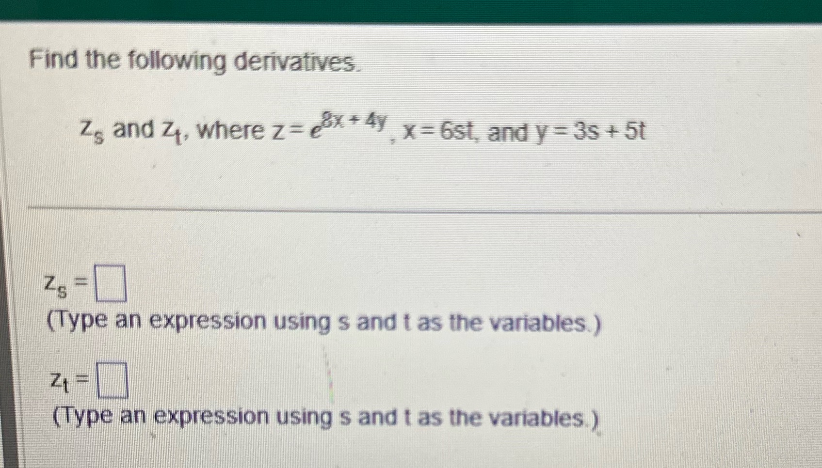 Find the following derivatives. Zs and Z, Where z