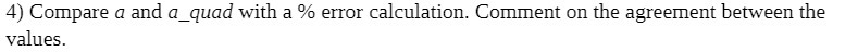 4) Compare a and a_quad with a % error