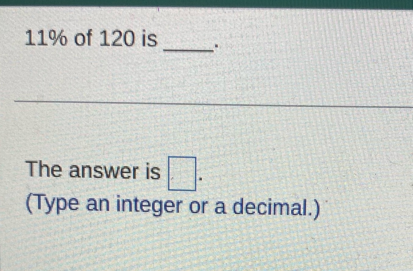 11% of 120 is The answer IS (Type an integer or a