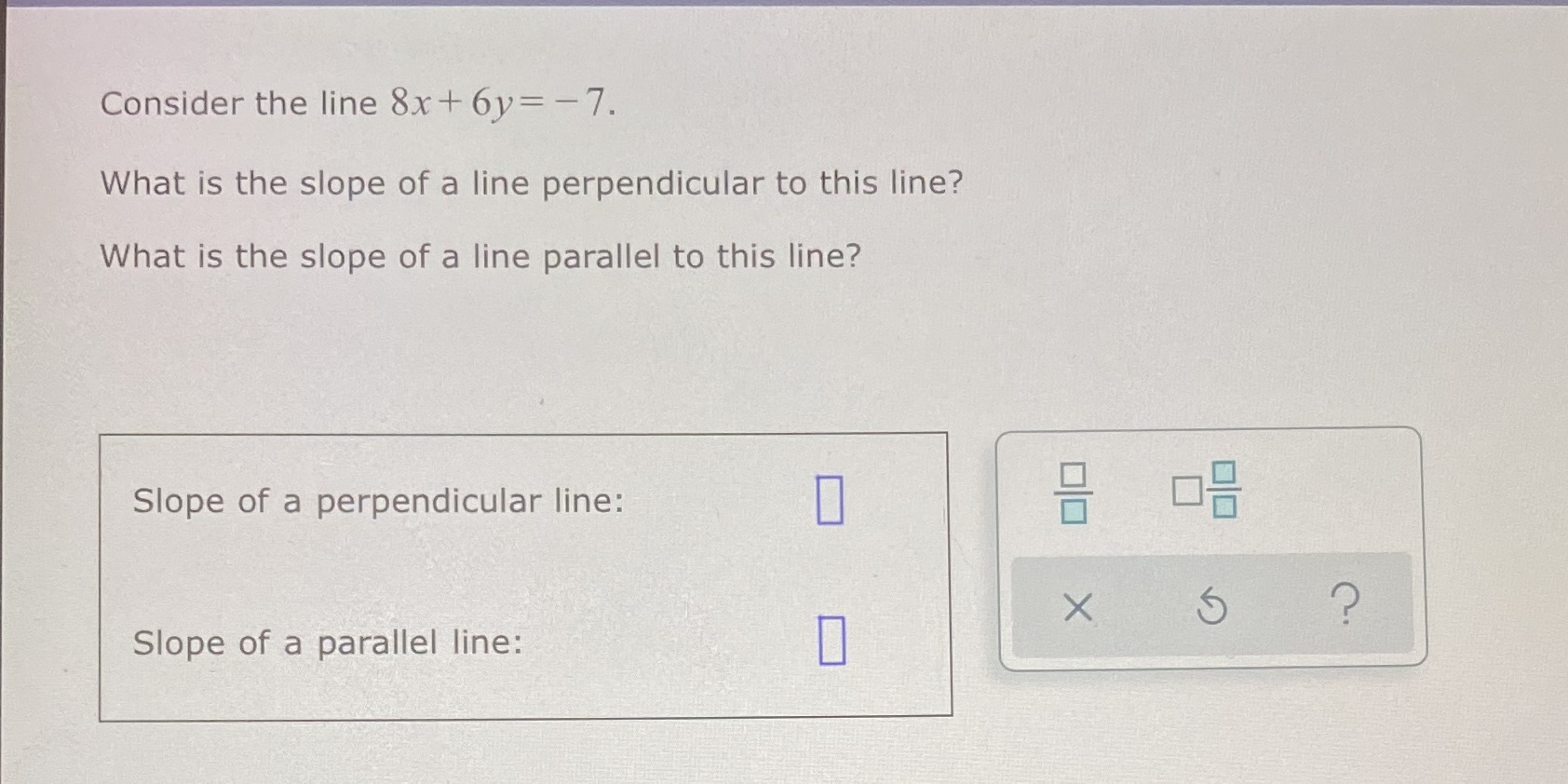 Consider the line 8x + 6y= -7. What is the slope