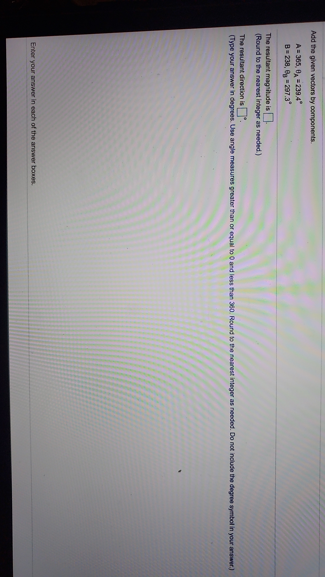 Add the given vectors by components. A = 365, 0A