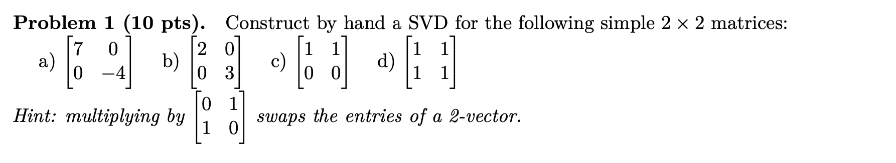Problem 1 (10 pts). Construct by hand a SVD for