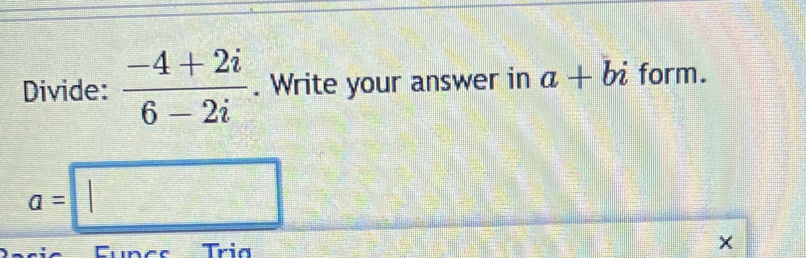 4+ 2i Divide: Write your answer in a -- bi form.
