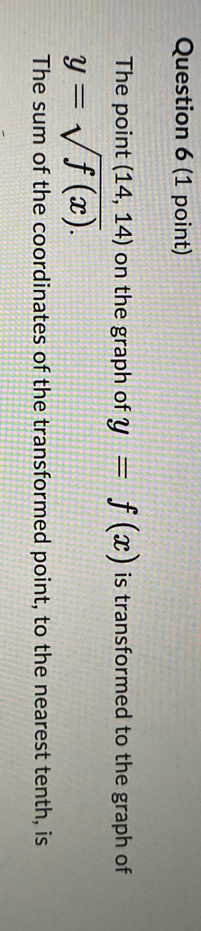 Question 6 (1 point) The point (14, 14) on the